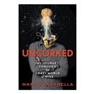uncorked: my journey through the crazy world of wine