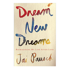 dream new dreams: reimagining my life after loss